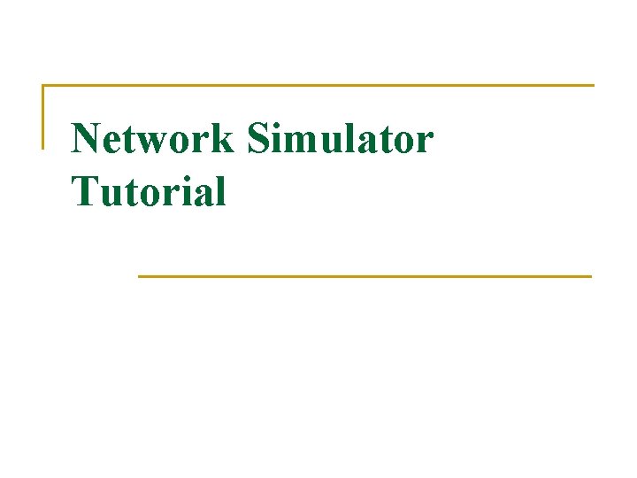 Network Simulator Tutorial Network Simulator Tutorial