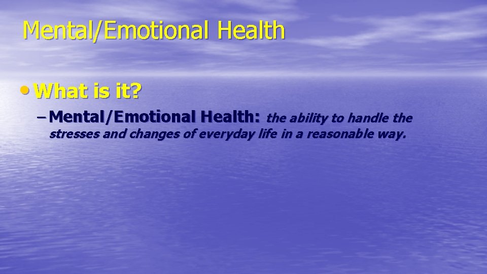 Mental/Emotional Health • What is it? – Mental/Emotional Health: the ability to handle the