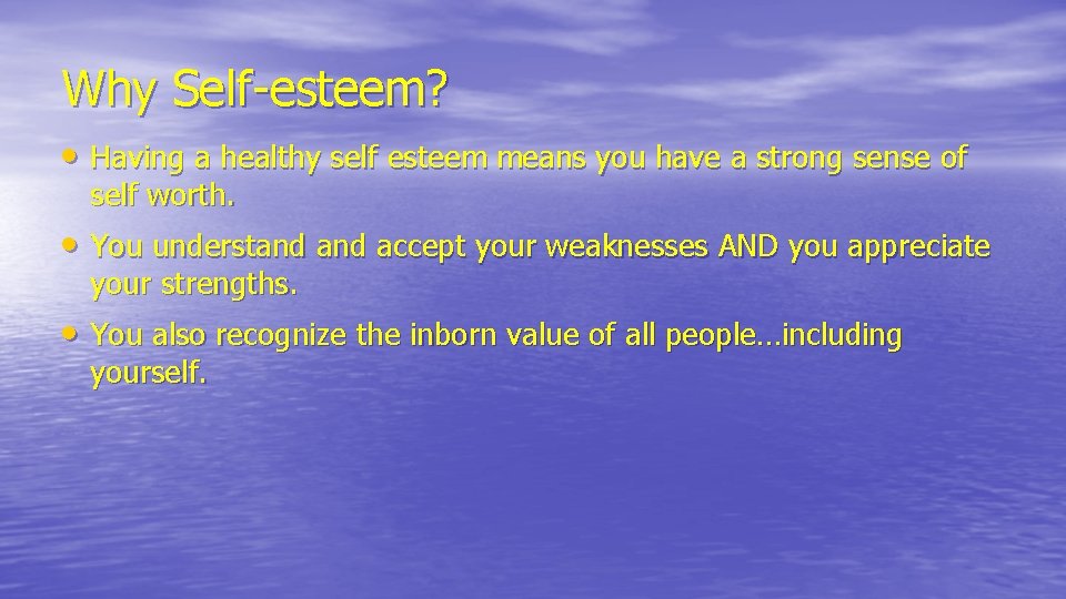 Why Self-esteem? • Having a healthy self esteem means you have a strong sense