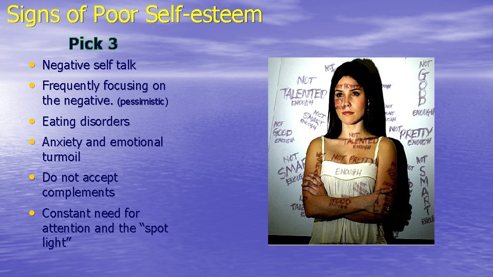 Signs of Poor Self-esteem Pick 3 • Negative self talk • Frequently focusing on