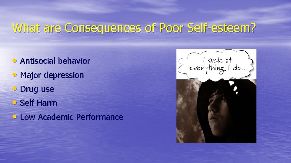 What are Consequences of Poor Self-esteem? • Antisocial behavior • Major depression • Drug