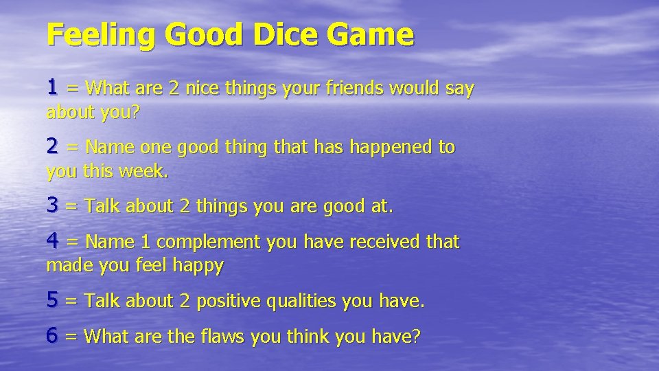 Feeling Good Dice Game 1 = What are 2 nice things your friends would