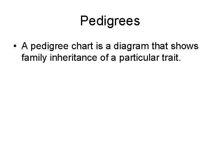 Pedigrees • A pedigree chart is a diagram that shows family inheritance of a