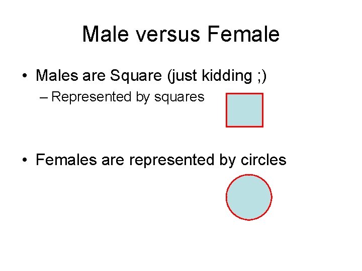 Male versus Female • Males are Square (just kidding ; ) – Represented by