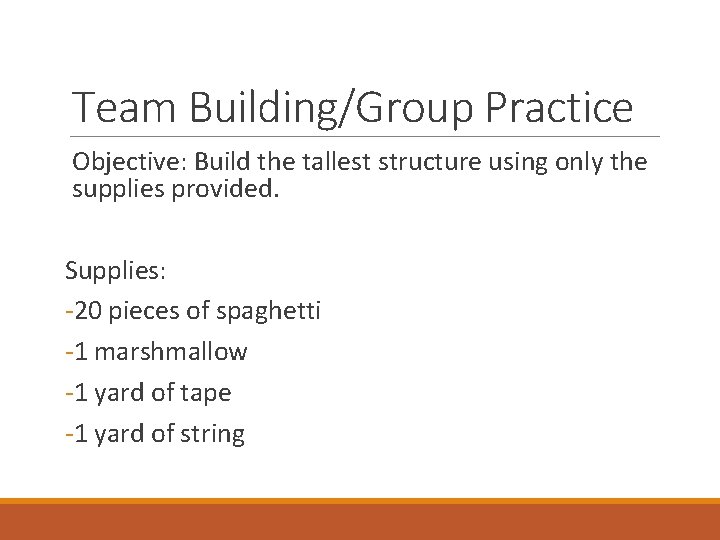 Team Building/Group Practice Objective: Build the tallest structure using only the supplies provided. Supplies: