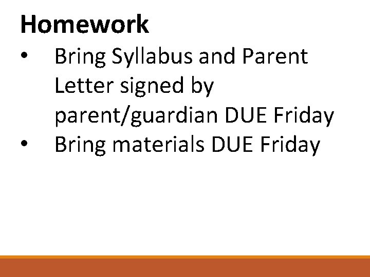 Homework • • Bring Syllabus and Parent Letter signed by parent/guardian DUE Friday Bring