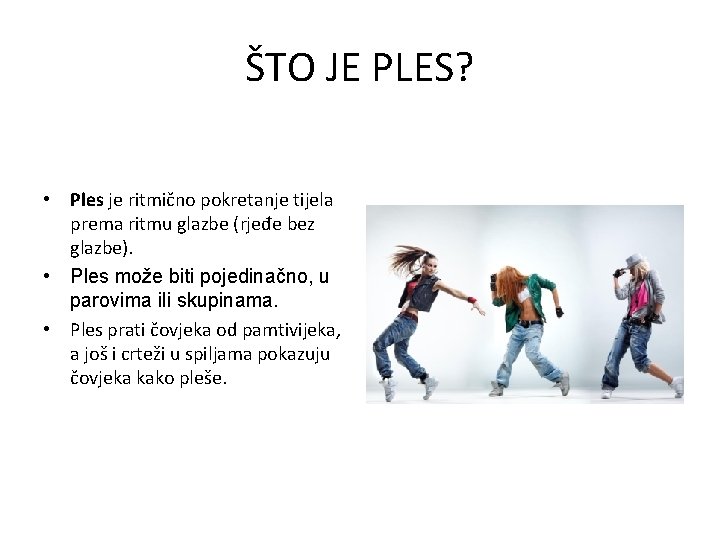 ŠTO JE PLES? • Ples je ritmično pokretanje tijela prema ritmu glazbe (rjeđe bez