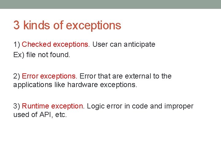 3 kinds of exceptions 1) Checked exceptions. User can anticipate Ex) file not found.