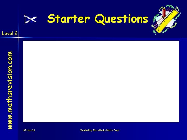 Starter Questions www. mathsrevision. com Level 2 07 -Jun-21 Created by Mr. Lafferty Maths