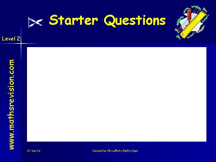 Starter Questions www. mathsrevision. com Level 2 07 -Jun-21 Created by Mr. Lafferty Maths
