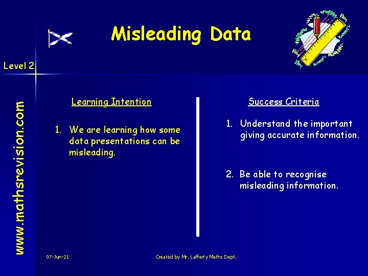 Misleading Data www. mathsrevision. com Level 2 Learning Intention Success Criteria 1. We are