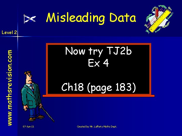 Misleading Data www. mathsrevision. com Level 2 Now try TJ 2 b Ex 4