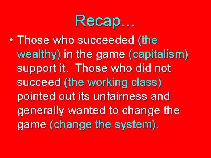 Recap… • Those who succeeded (the wealthy) in the game (capitalism) support it. Those Recap… • Those who succeeded (the wealthy) in the game (capitalism) support it. Those