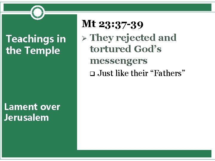 Mt 23: 37 -39 Teachings in the Temple Ø They rejected and tortured God’s