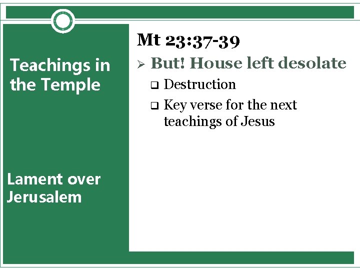 Mt 23: 37 -39 Teachings in the Temple Lament over Jerusalem Ø But! House