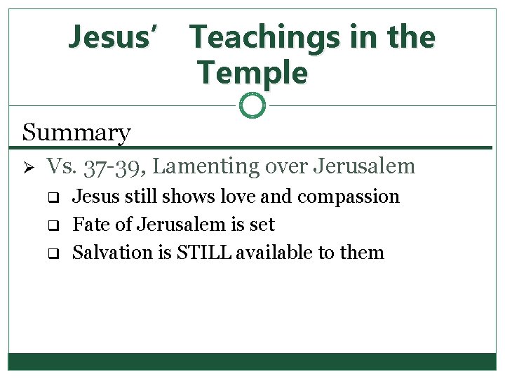 Jesus’ Teachings in the Temple Summary Ø Vs. 37 -39, Lamenting over Jerusalem q