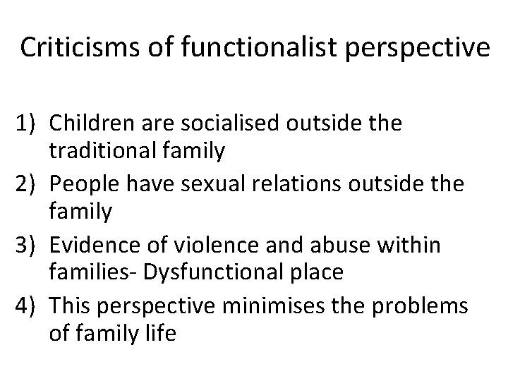 Criticisms of functionalist perspective 1) Children are socialised outside the traditional family 2) People