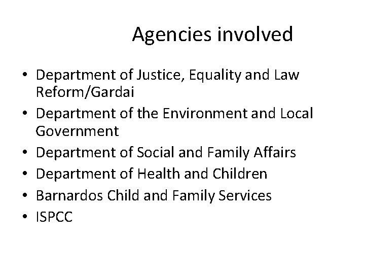 Agencies involved • Department of Justice, Equality and Law Reform/Gardai • Department of the