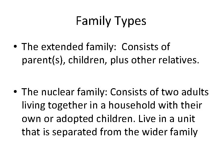 Family Types • The extended family: Consists of parent(s), children, plus other relatives. •