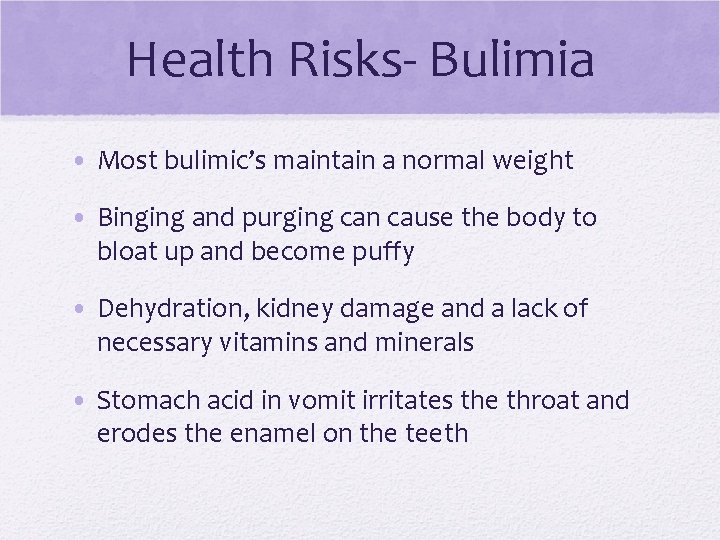 Health Risks- Bulimia • Most bulimic’s maintain a normal weight • Binging and purging