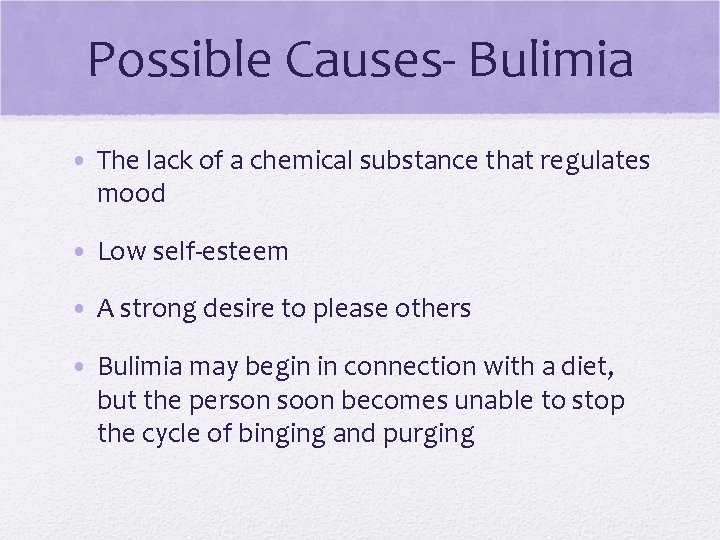 Possible Causes- Bulimia • The lack of a chemical substance that regulates mood •