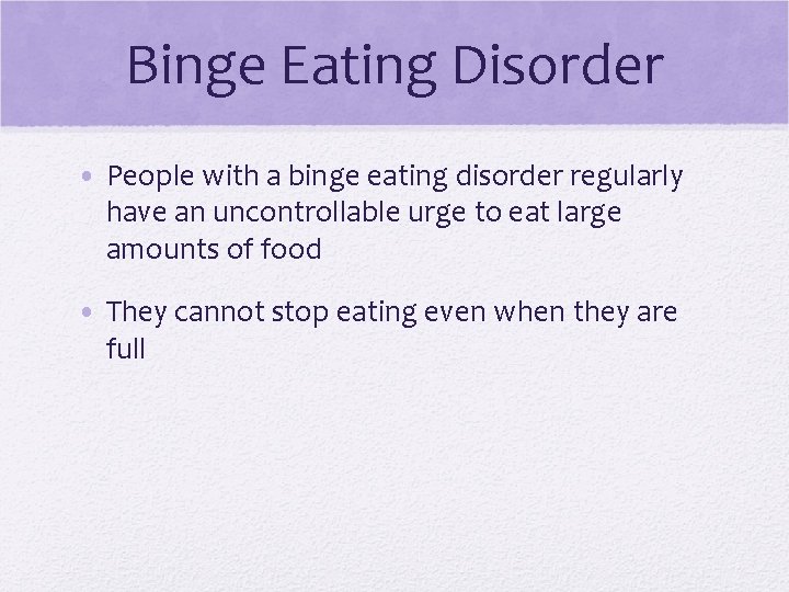 Binge Eating Disorder • People with a binge eating disorder regularly have an uncontrollable