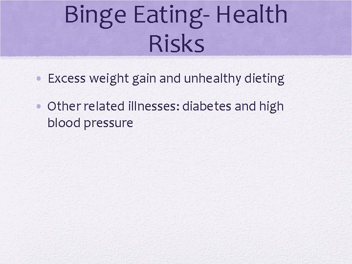 Binge Eating- Health Risks • Excess weight gain and unhealthy dieting • Other related