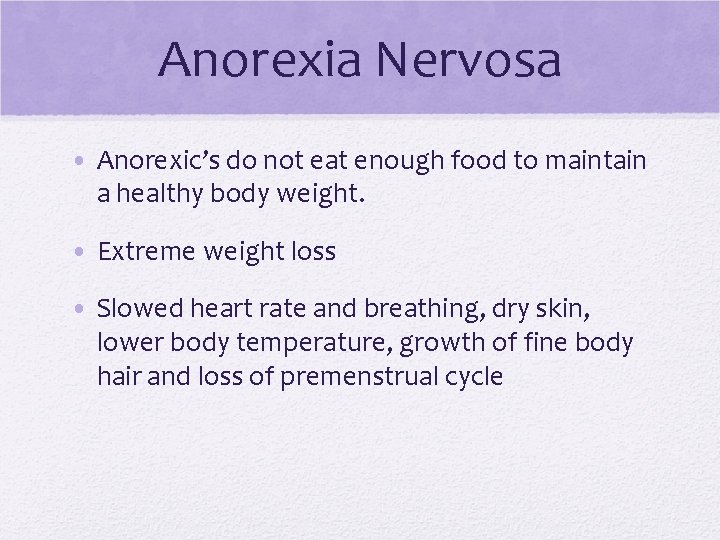 Anorexia Nervosa • Anorexic’s do not eat enough food to maintain a healthy body