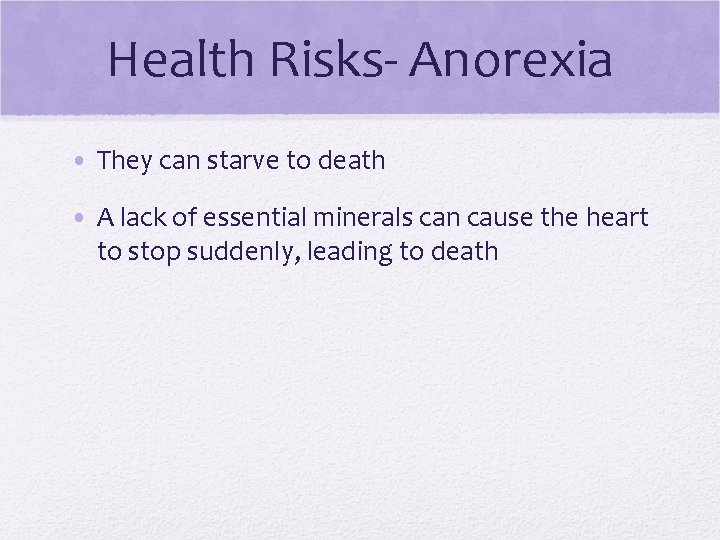 Health Risks- Anorexia • They can starve to death • A lack of essential