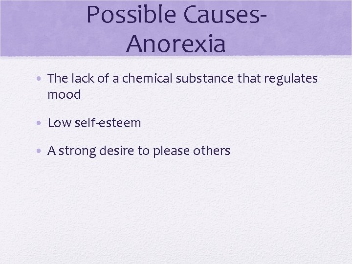Possible Causes. Anorexia • The lack of a chemical substance that regulates mood •