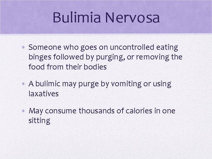 Bulimia Nervosa • Someone who goes on uncontrolled eating binges followed by purging, or