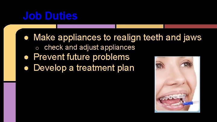 Job Duties ● Make appliances to realign teeth and jaws o check and adjust
