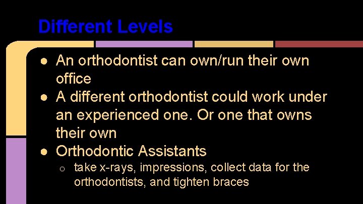 Different Levels ● An orthodontist can own/run their own office ● A different orthodontist