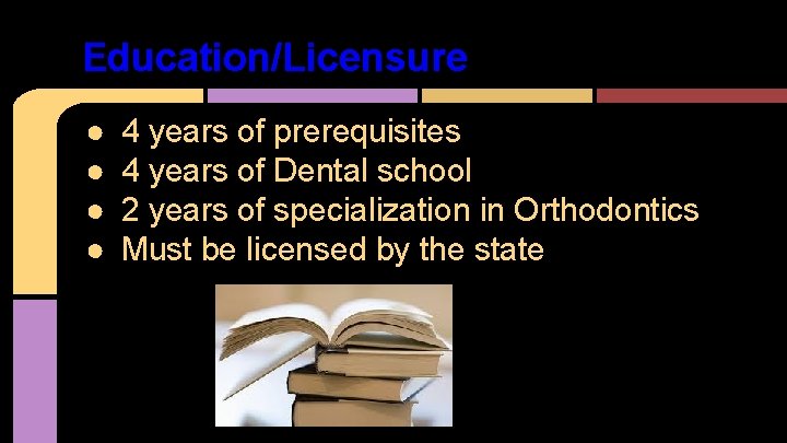 Education/Licensure ● ● 4 years of prerequisites 4 years of Dental school 2 years