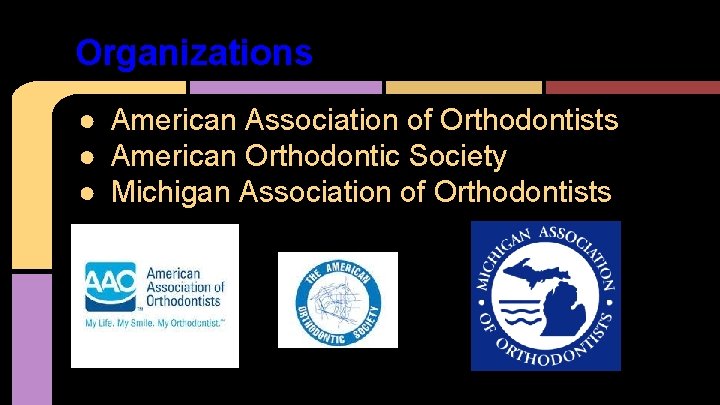 Organizations ● American Association of Orthodontists ● American Orthodontic Society ● Michigan Association of