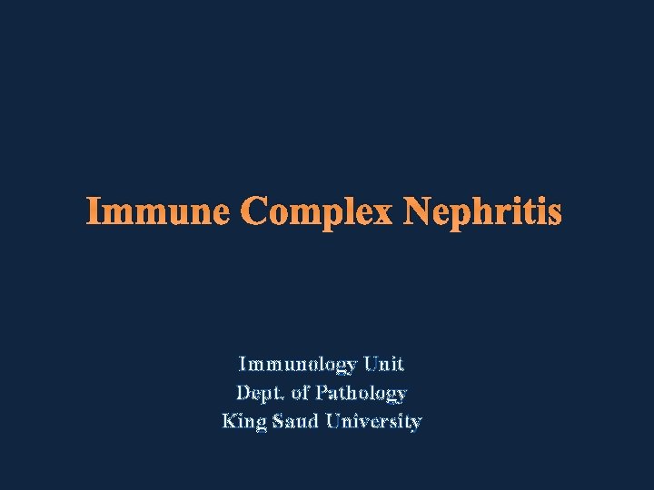 Immune Complex Nephritis Immunology Unit Dept. of Pathology King Saud University 