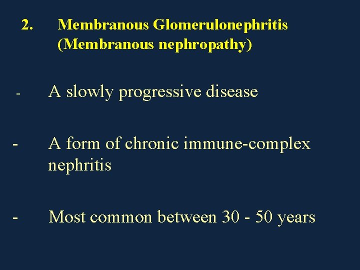 2. Membranous Glomerulonephritis (Membranous nephropathy) - A slowly progressive disease - A form of