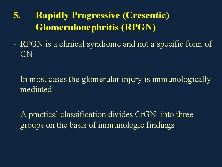 5. Rapidly Progressive (Cresentic) Glomerulonephritis (RPGN) - RPGN is a clinical syndrome and not