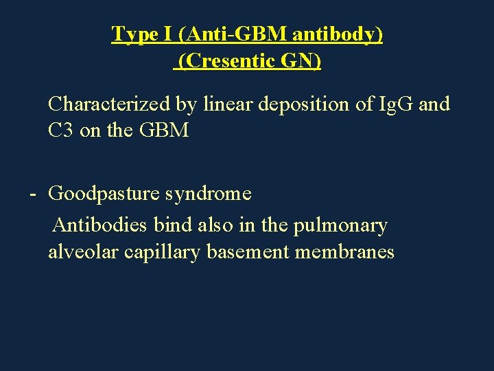 Type I (Anti-GBM antibody) (Cresentic GN) Characterized by linear deposition of Ig. G and