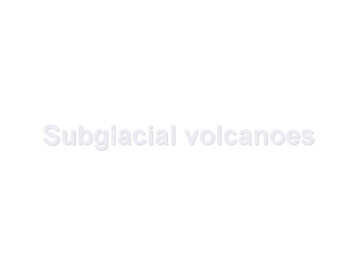 Subglacial volcanoes 
