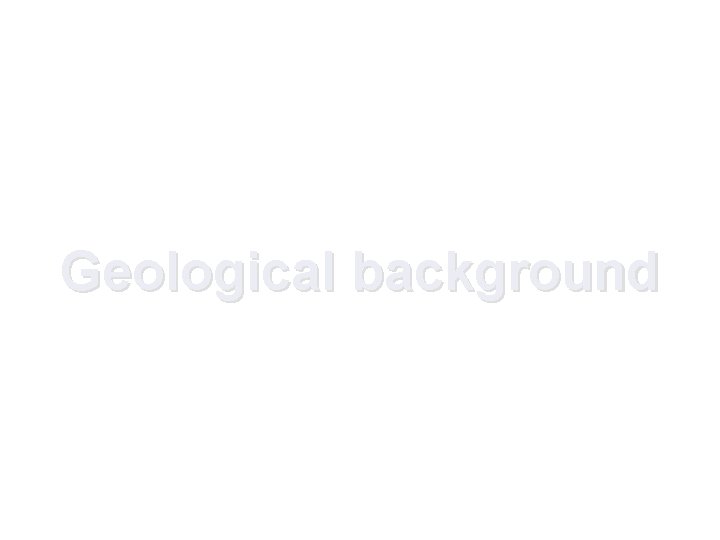 Geological background 