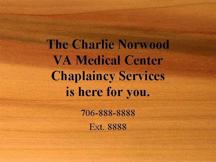 The Charlie Norwood VA Medical Center Chaplaincy Services is here for you. 706 -8888