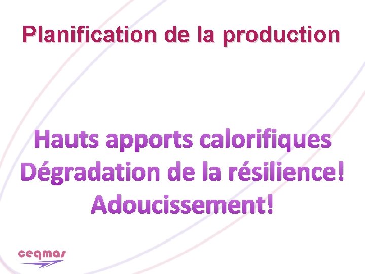 Planification de la production Hauts apports calorifiques Dégradation de la résilience! Adoucissement! 