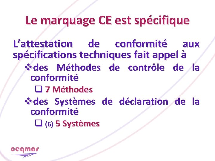 Le marquage CE est spécifique L’attestation de conformité aux spécifications techniques fait appel à