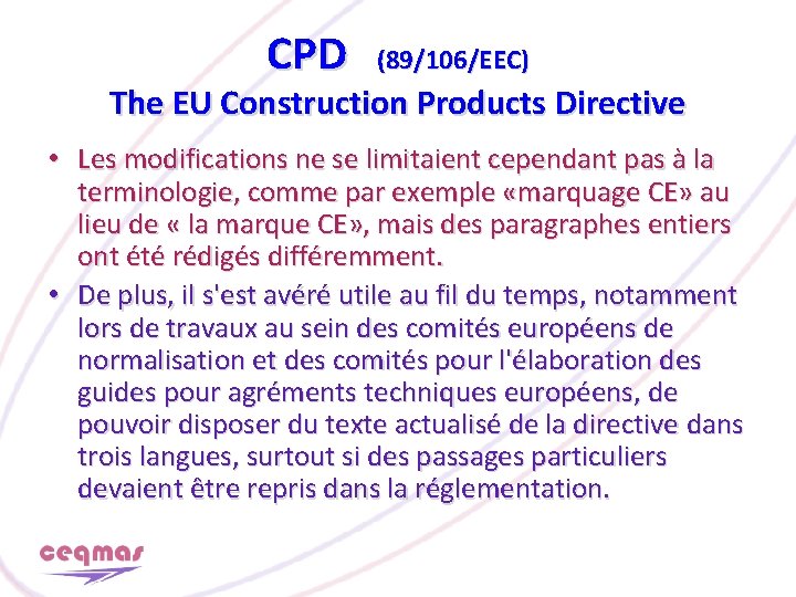 CPD (89/106/EEC) The EU Construction Products Directive • Les modifications ne se limitaient cependant