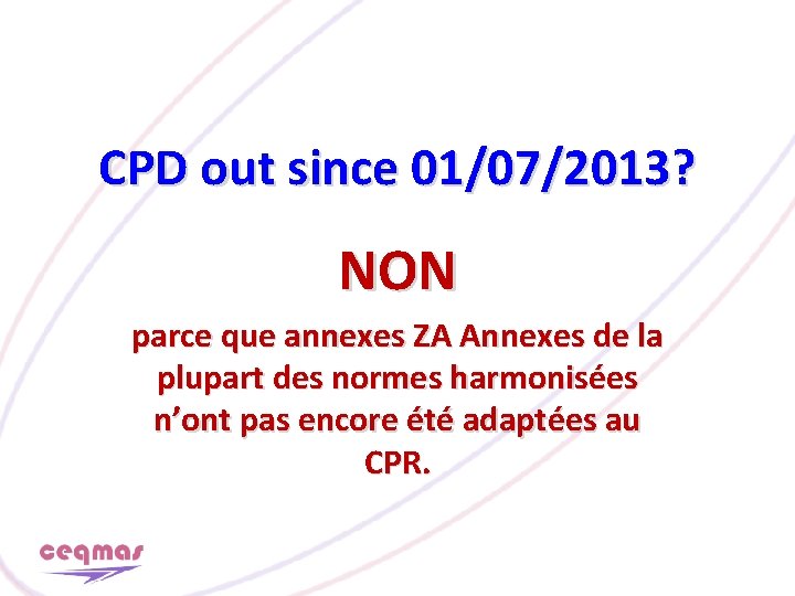 CPD out since 01/07/2013? NON parce que annexes ZA Annexes de la plupart des