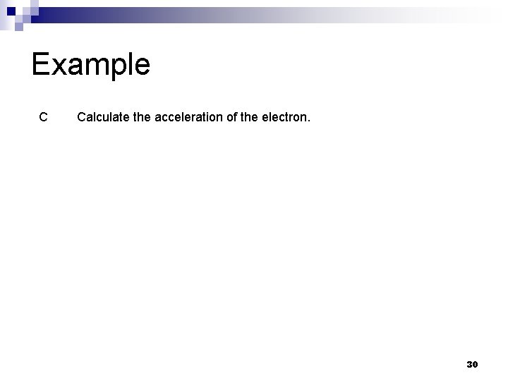 Example C Calculate the acceleration of the electron. 30 