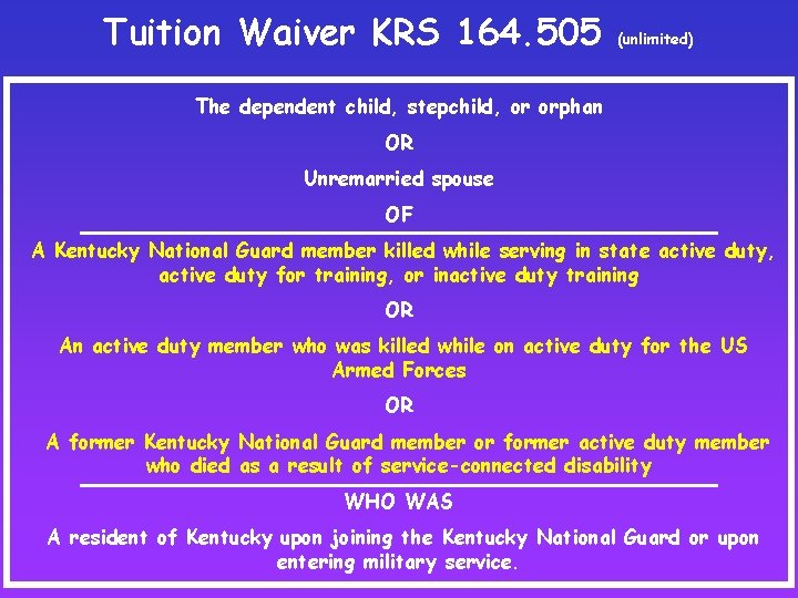 Tuition Waiver KRS 164. 505 (unlimited) The dependent child, stepchild, or orphan OR Unremarried