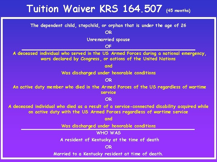 Tuition Waiver KRS 164. 507 (45 months) The dependent child, stepchild, or orphan that