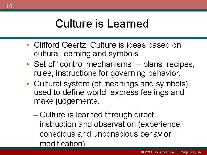 10 Culture is Learned • Clifford Geertz: Culture is ideas based on cultural learning